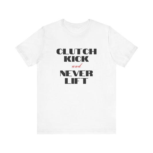 "Clutch Kick and Never Lift" Unisex T-Shirt